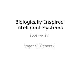 Biologically Inspired Intelligent Systems