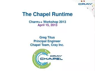 The Chapel Runtime Charm++ Workshop 2013 April 15, 2013