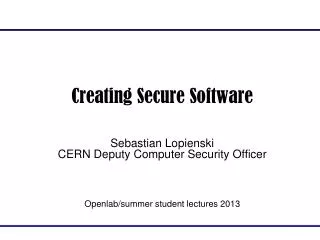 Creating Secure Software Sebastian Lopienski CERN Deputy Computer Security Officer