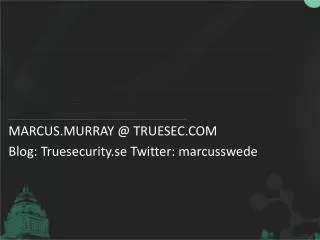 MARCUS.MURRAY @ TRUESEC.COM Blog: Truesecurity.se Twitter: marcusswede