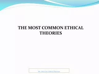 THE MOST COMMON ETHICAL THEORIES