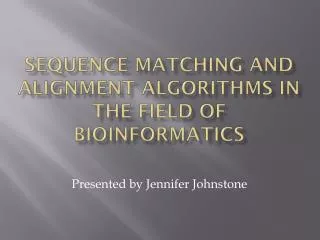 Sequence Matching and alignment algorithms in the field of Bioinformatics