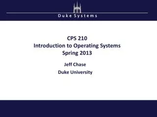 CPS 210 Introduction to Operating Systems Spring 2013