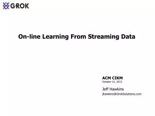 ACM CIKM October 31, 2013 Jeff Hawkins jhawkins@GrokSolutions