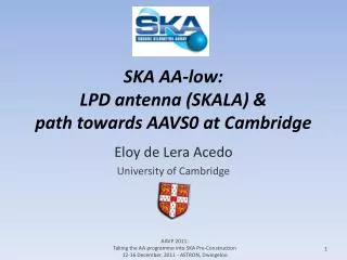 SKA AA-low: LPD antenna (SKALA) &amp; path towards AAVS0 at Cambridge