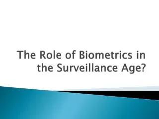 The Role of Biometrics in the Surveillance Age ?