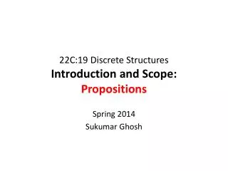 22C:19 Discrete Structures Introduction and Scope: Propositions