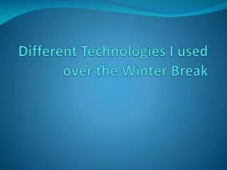 D ifferent Technologies I used over the Winter Break