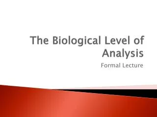 The Biological Level of Analysis