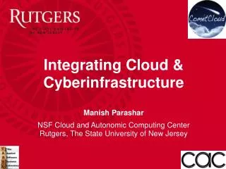 Integrating Cloud &amp; Cyberinfrastructure Manish Parashar NSF Cloud and Autonomic Computing Center