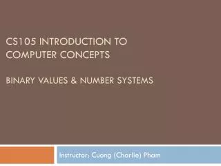 CS105 Introduction to Computer Concepts Binary Values &amp; Number systems