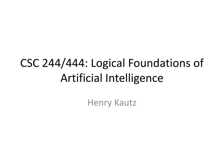 csc 244 444 logical foundations of artificial intelligence