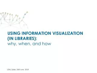 USING INFORMATION VISUALIZATION (IN LIBRARIES): why, when, and how