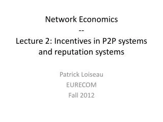 Network Economics -- Lecture 2: Incentives in P2P systems and reputation systems