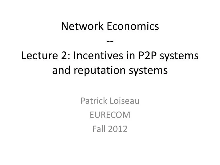 network economics lecture 2 incentives in p2p systems and reputation systems