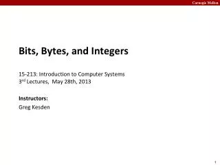 Bits, Bytes, and Integers 15-213: Introduction to Computer Systems 3 rd Lectures, May 28th, 2013
