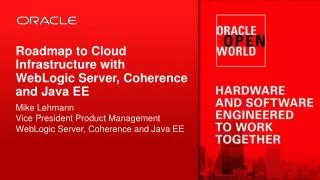 Roadmap to Cloud Infrastructure with WebLogic Server, Coherence and Java EE