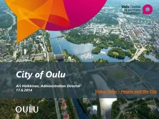 City of Oulu Ari Heikkinen , Administration Director 17.6.2014