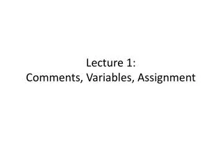 Lecture 1: Comments, Variables, Assignment