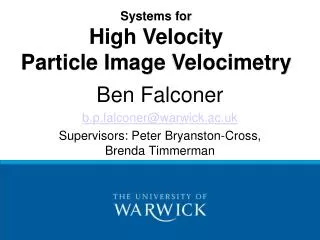 Ben Falconer b.p.falconer@warwick.ac.uk Supervisors: Peter Bryanston -Cross, Brenda Timmerman