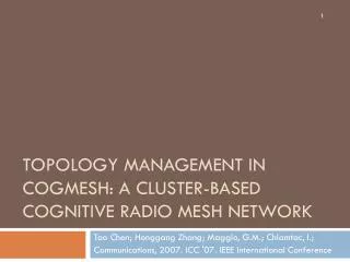 Topology Management in CogMesh : A Cluster-Based Cognitive Radio Mesh Network