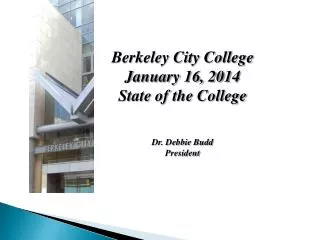 Berkeley City College January 16, 2014 State of the College Dr. Debbie Budd President
