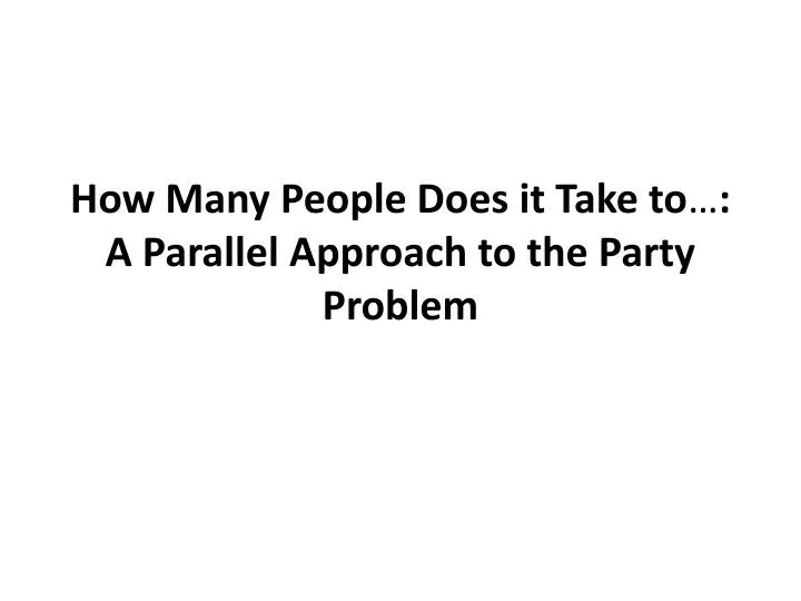 how many people does it take to a parallel approach to the party problem