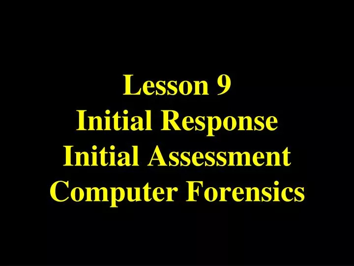 lesson 9 initial response initial assessment computer forensics