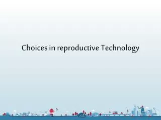 Choices in reproductive Technology