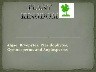Algae, Bryopytes , Pteridophytes , Gymnosperms and Angiosperms
