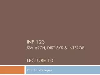 INF 123 SW Arch, dist sys &amp; interop Lecture 10