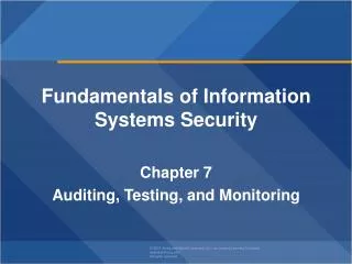 Fundamentals of Information Systems Security Chapter 7 Auditing, Testing, and Monitoring