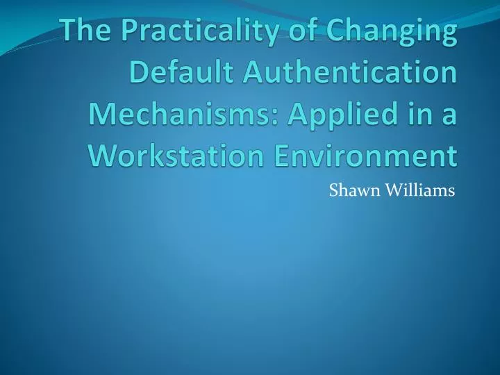 the practicality of changing default authentication mechanisms applied in a workstation environment