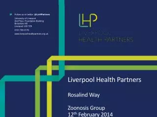 Liverpool Health Partners Rosalind Way Zoonosis Group 12 th February 2014