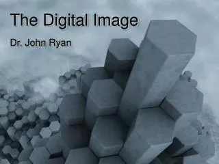 The Digital Image Dr. John Ryan