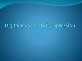 Digital Formats &amp; Compression