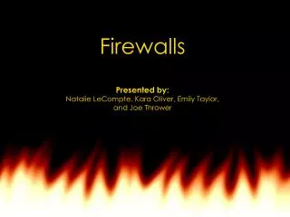 Firewalls Presented by: Natalie LeCompte, Kara Oliver, Emily Taylor, and Joe Thrower