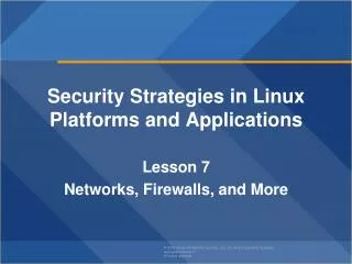Security Strategies in Linux Platforms and Applications Lesson 7 Networks, Firewalls, and More