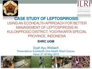 EHRC UGM Dyah Ayu Widiasih Presented on EcoHealth -One Health Short Course, Hanoi 27-30 May 2013