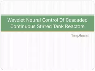 Wavelet Neural Control Of Cascaded Continuous Stirred Tank Reactors