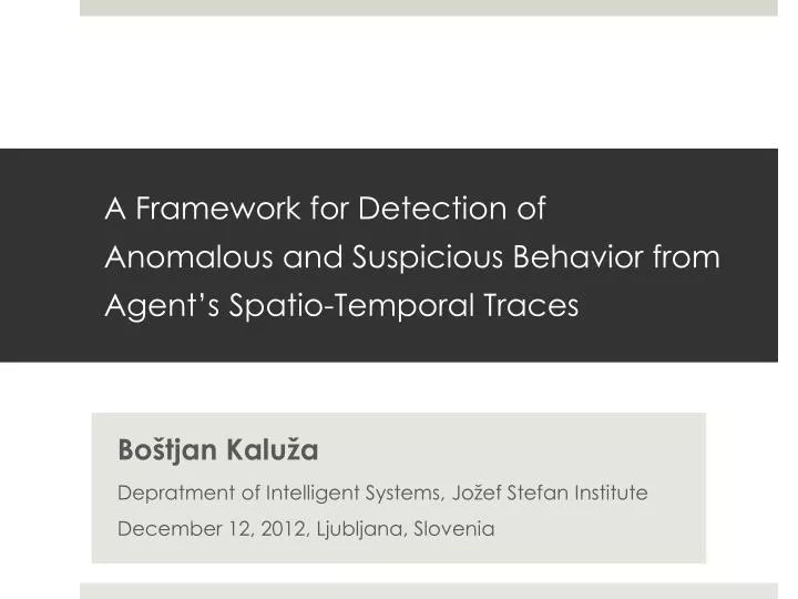 a framework for detection of anomalous and suspicious behavior from agent s spatio temporal traces