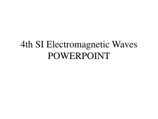 4 th SI Electromagnetic Waves POWERPOINT