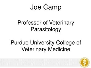 Joe Camp Professor of Veterinary Parasitology Purdue University College of Veterinary Medicine