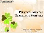 Perkembangan dan Klasifikasi Komputer - slide 1