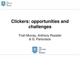 Clickers: opportunities and challenges Trish Murray, Anthony Rossiter &amp; G. Panoutsos