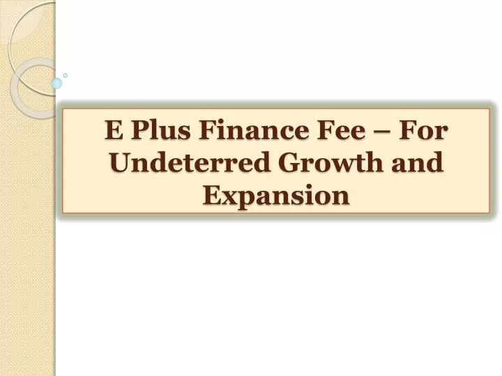 e plus finance fee for undeterred growth and expansion