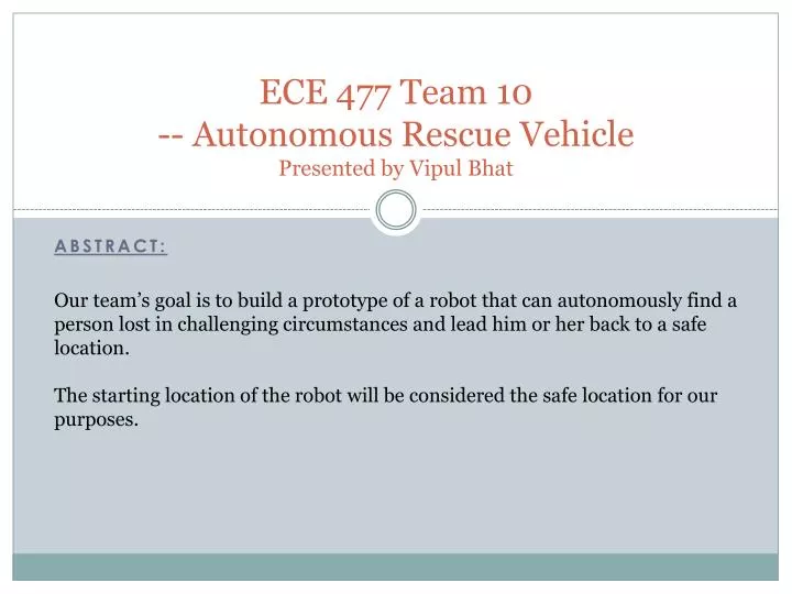 ece 477 team 10 autonomous rescue vehicle presented by vipul bhat