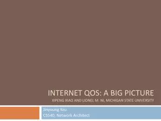 Internet QOS: A Big Picture Xipeng Xiao and Lionel M. Ni, Michigan State University