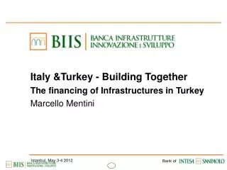 Italy &amp;Turkey - Building Together The financing of Infrastructures in Turkey Marcello Mentini