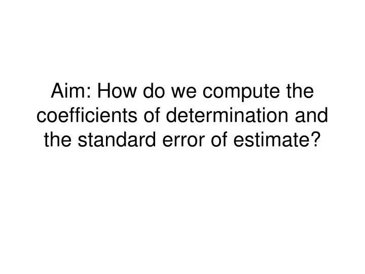 aim how do we compute the coefficients of determination and the standard error of estimate